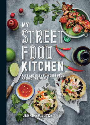 My Street Food Kitchen: Fast and Easy Flavours from Around the World by Jennifer Joyce