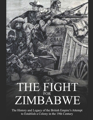 The Fight for Zimbabwe: The History and Legacy of the British Empire's Attempt to Establish a Colony in the 19th Century by Charles River Editors