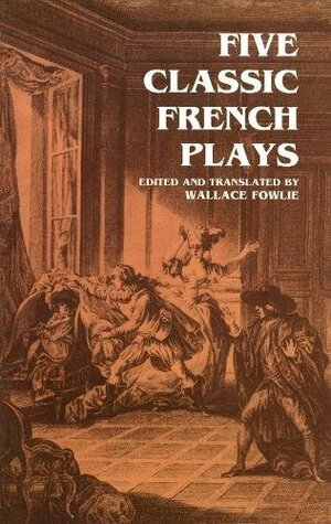 Five Classic French Plays by Wallace Fowlie