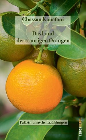 Das Land der traurigen Orangen: Palästinensische Erzählungen by Hasan Yahya, غسان كنفاني, Ghassan Kanafani