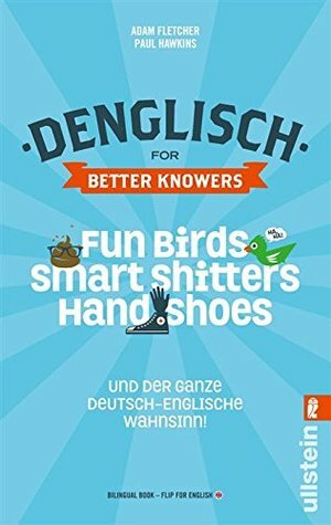 Denglisch for Better Knowers: Zweisprachiges E-Book Deutsch/ Englisch: Fun Birds, Smart Shitter, Hand Shoes und der ganze deutsch-englische Wahnsinn by Oliver Domzalski, Paul Hawkins, Adam Fletcher