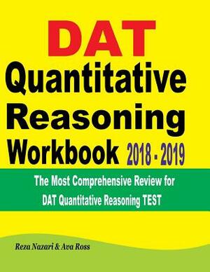 DAT Quantitative Reasoning Workbook 2018 - 2019: The Most Comprehensive Review for DAT Quantitative Reasoning Test by Reza Nazari, Ava Ross