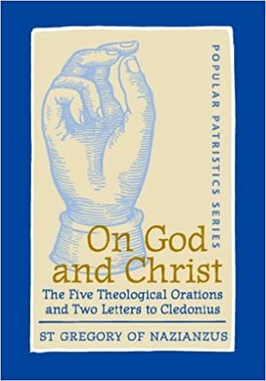 On God and Christ, The Five Theological Orations and Two Letters to Cledonius: St. Gregory of Nazianzus by St. Gregory of Nazianzus