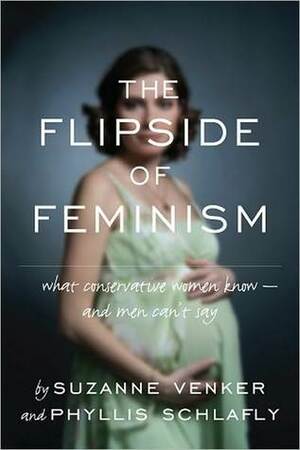 The Flipside of Feminism: What Conservative Women Know—and Men Can't Say by Phyllis Schlafly, Suzanne Venker