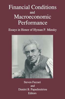 Financial Conditions and Macroeconomic Performance: Essays in Honor of Hyman P.Minsky: Essays in Honor of Hyman P.Minsky by Steven M. Fazzari, Dimitri B. Papadimitriou