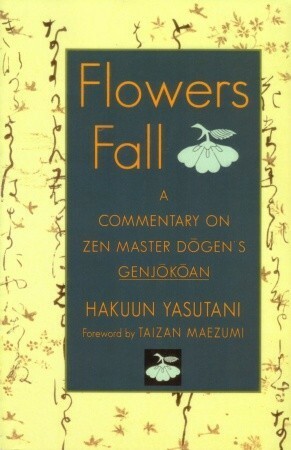 Flowers Fall: A Commentary on Zen Master Dogen's Genjokoan by Hakuun Yasutani