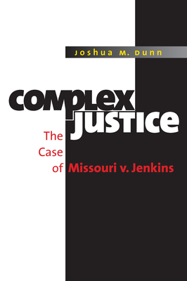 Complex Justice: The Case of Missouri V. Jenkins by Joshua M. Dunn