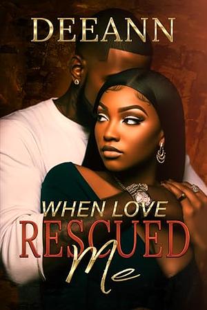 When Love Rescued Me : A Standalone Novel by DeeAnn