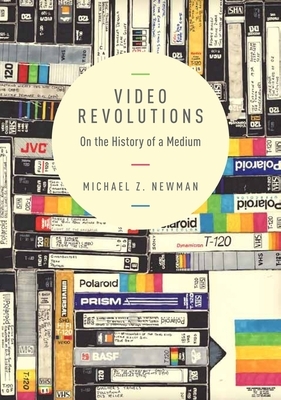Video Revolutions: On the History of a Medium by Michael Z. Newman
