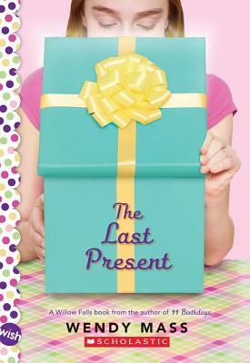 The Last Present: A Wish Novel by Wendy Mass