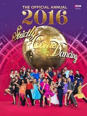 Official Strictly Come Dancing Annual 2016: The Official Companion to the Hit BBC Series by Alison Maloney