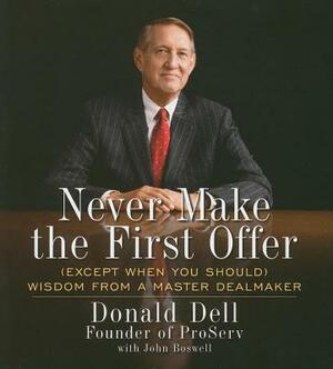 Never Make the First Offer: (Except When You Should) Wisdom from a Master Dealmaker by Donald Dell, John Boswell