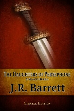 The Daughters of Persephone: A Space Opera Special Addition by J.R. Barrett