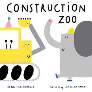 Construction Zoo by Jenn Marie Thorne, Susie Hammer