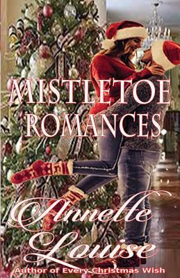 Mistletoe Romances by Annette Louise