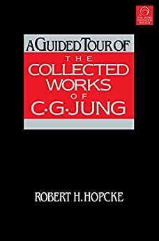 A Guided Tour of the Collected Works of C. G. Jung by Robert H. Hopcke