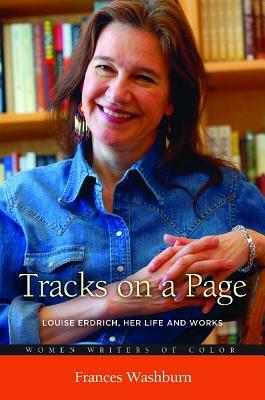 Tracks on a Page: Louise Erdrich, Her Life and Works by Frances Washburn
