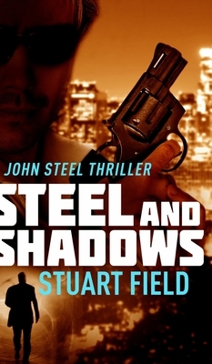 Steel And Shadows (John Steel Book 1) by Stuart Field