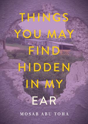 Things You May Find Hidden in My Ear: Poems from Gaza by Mosab Abu Toha