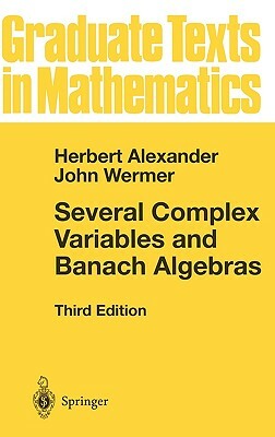 Several Complex Variables and Banach Algebras by John Wermer, Herbert Alexander