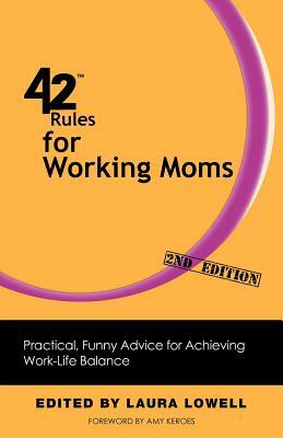 42 Rules for Working Moms (2nd Edition): Practical, Funny Advice for Achieving Work-Life Balance by Laura Lowell