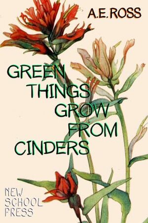Green Things Grow From Cinders by A.E. Ross