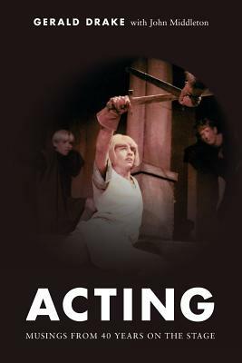 Acting: Musings from 40 years on the stage by John Middleton, Gerald Drake