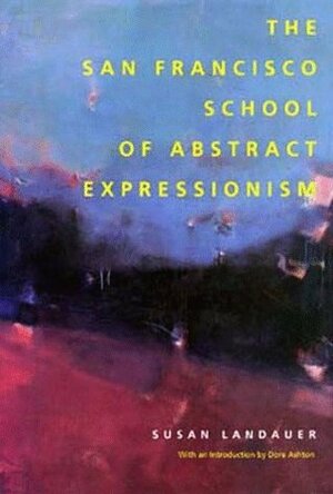 The San Francisco School of Abstract Expressionism by Susan Landauer, Dore Ashton