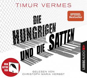 Die Hungrigen und die Satten by Timur Vermes