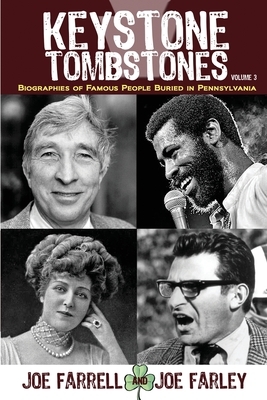 Keystone Tombstones - Volume 3: Biographies of Famous People Buried in Pennsylvania by Joe Farley, Joe Farrell