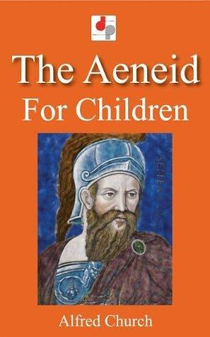 The Aeneid for Children by Alfred J. Church, Alfred J. Church