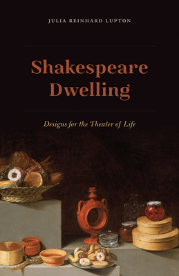 Shakespeare Dwelling: Designs for the Theater of Life by Julia Reinhard Lupton