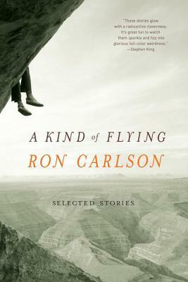 A Kind of Flying: Selected Stories by Ron Carlson