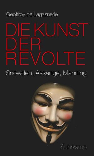Die Kunst der Revolte - Snowden, Assange, Manning by Geoffroy de Lagasnerie