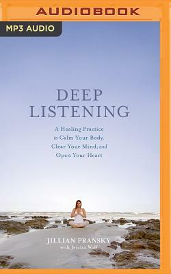 Deep Listening: A Healing Practice to Calm Your Body, Clear Your Mind, and Open Your Heart by Jillian Pransky