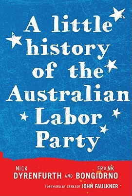 A Little History of the Australian Labor Party by Nick Dyrenfurth, Frank Bongiorno