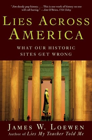 Lies Across America: What American Historic Sites Get Wrong by James W. Loewen