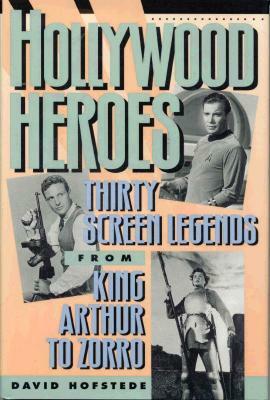 Hollywood Heroes: Thirty Screen Legends from King Arthur to Zorro by David Hofstede