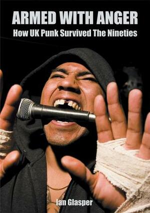 Armed with Anger: How UK Punk Survived the Nineties by Ian Glasper