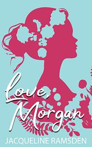 Love, Morgan by Jacqueline Ramsden, Jacqueline Ramsden