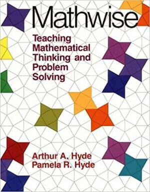 Mathwise: Teaching Mathematical Thinking and Problem Solving by Arthur Hyde