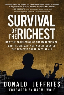 Survival of the Richest: How the Corruption of the Marketplace and the Disparity of Wealth Created the Greatest Conspiracy of All by Donald Jeffries