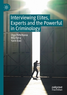 Interviewing Elites, Experts and the Powerful in Criminology by Rita Faria, Olga Petintseva, Yarin Eski