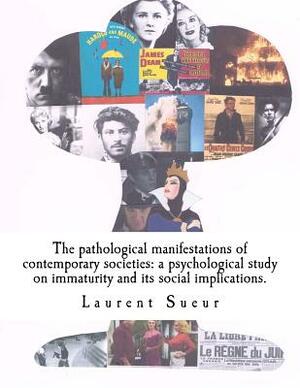 The pathological manifestations of contemporary societies: a psychological study on immaturity and its social implications. by Laurent Paul Sueur