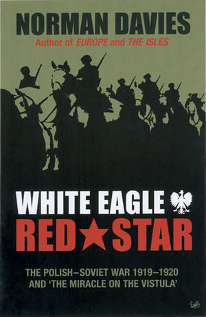 White Eagle, Red Star: The Polish-Soviet War 1919-1920 and The Miracle on the Vistula by Norman Davies