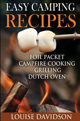 Easy Camping Recipes: Foil Packet - Campfire Cooking - Grilling - Dutch Oven by Louise Davidson