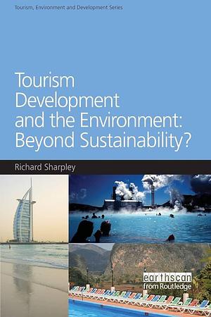 Tourism Development and the Environment: Beyond Sustainability? by Richard Sharpley