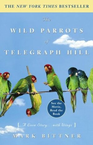 The Wild Parrots of Telegraph Hill: A Love Story . . .with Wings by Mark Bittner