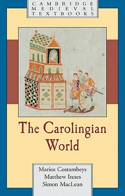 The Carolingian World by Marios Costambeys, Matthew Innes, Simon MacLean