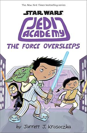 The Force Oversleeps by Jarrett J. Krosoczka